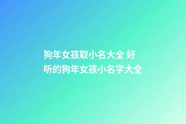 狗年女孩取小名大全 好听的狗年女孩小名字大全